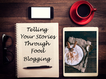Telling Your Stories Through Food Blogging 